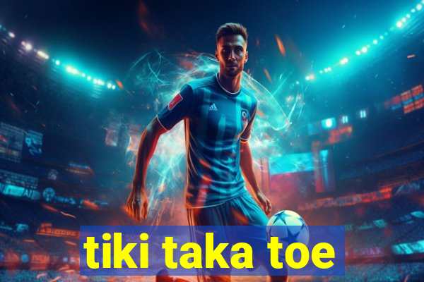 tiki taka toe